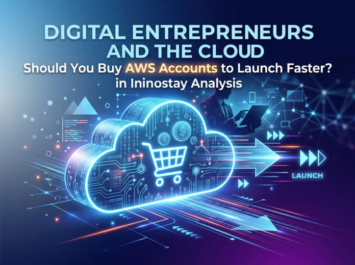 Digital Entrepreneurs and the Cloud: Should You Buy AWS Accounts to Launch Faster?